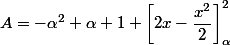 A = -\alpha^2+\alpha+1 +\left[2x-\dfrac{x^2}{2}\right]_{\alpha}^2